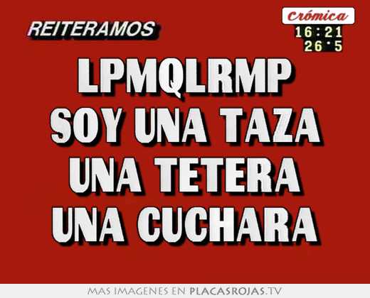 lpmqlrmp soy una taza una tetera una cuchara