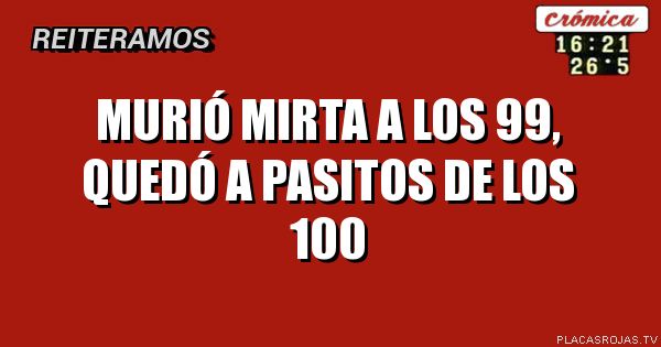 Murió Mirta a los 99,
Quedó a pasitos de los 100