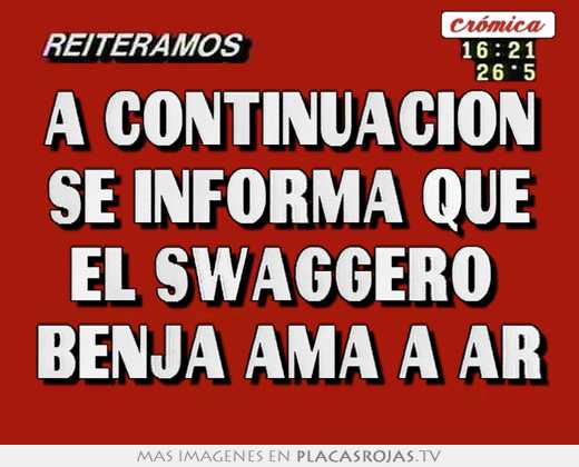 a continuación se informa que el swaggero benja ama a ar