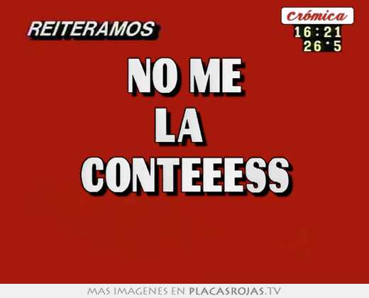 no me la conteeess
