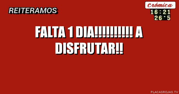 Falta 1 dia!!!!!!!!!!
A DISFRUTAR!!