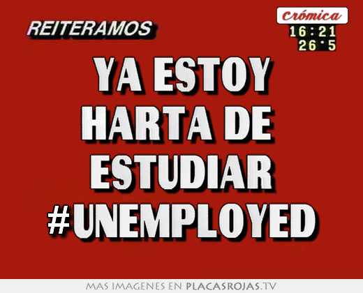 ya estoy harta de estudiar #unemployed