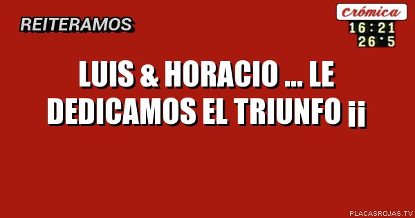 Luis & Horacio ... Le dedicamos el triunfo ¡¡