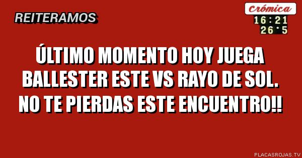 Último momento hoy juega Ballester este vs rayo de sol.
No te pierdas este encuentro!!