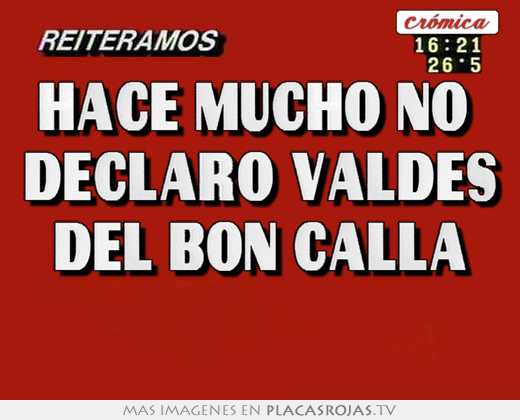 hace mucho no declaró valdés del bon calla