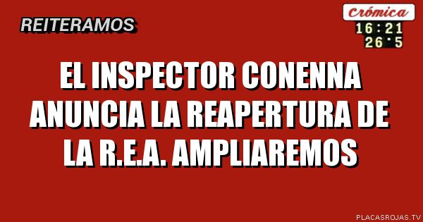 EL INSPECTOR CONENNA ANUNCIA LA REAPERTURA DE LA R.E.A.
AMPLIAREMOS