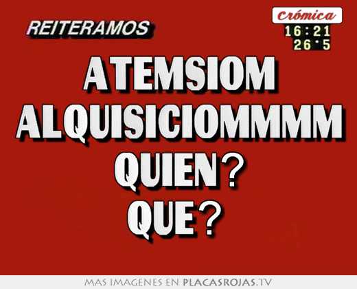 atemsiom alquisiciommmm quién? qué?