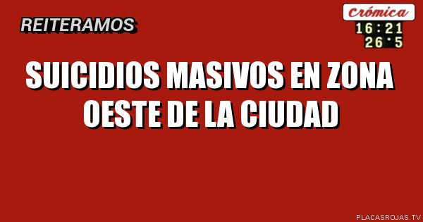 Suicidios masivos en zona oeste de la ciudad