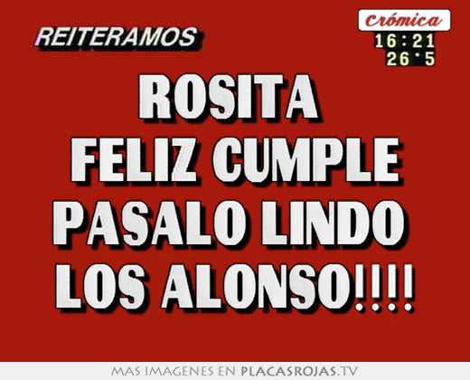 rosita feliz cumple pásalo lindo los alonso!!!!