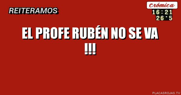 El profe Rubén no se va !!!