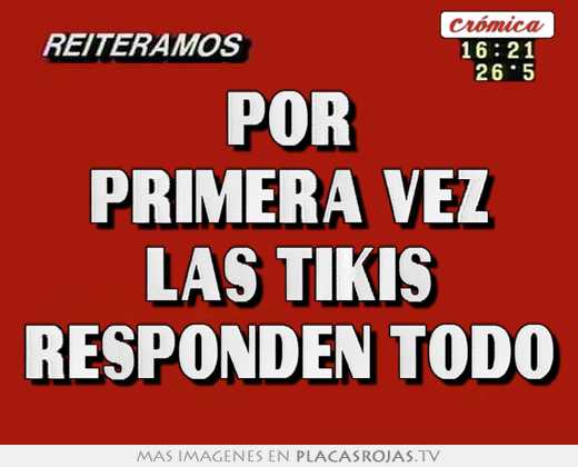 por primera vez las tikis responden todo