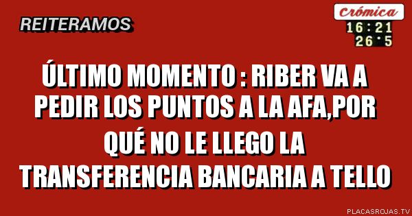 ÚLTIMO MOMENTO : RIBER VA A PEDIR LOS PUNTOS A LA AFA,POR QUÉ NO LE LLEGO LA TRANSFERENCIA BANCARIA A TELLO