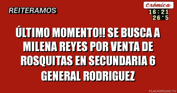Último momento!!
Se busca a Milena Reyes
Por venta de Rosquitas en secundaria 6
General rodriguez