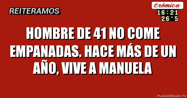 Hombre de 41
No come empanadas.
hace más de un año,
Vive a manuela