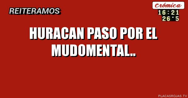 Huracan paso por el mudomental..