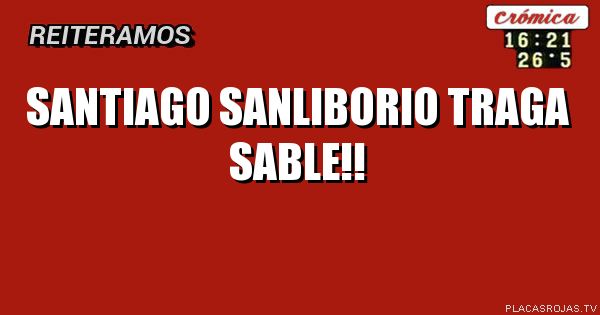 SANTIAGO SANLIBORIO TRAGA SABLE!!