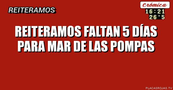 Reiteramos
Faltan 5 días para Mar de las Pompas