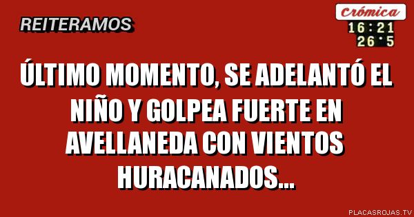 Último momento, se adelantó el niño y golpea fuerte en avellaneda con vientos huracanados...