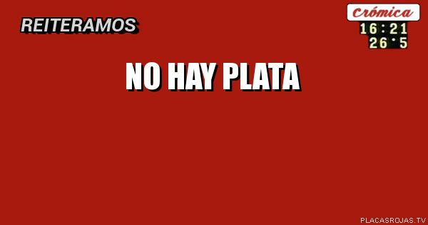 NO hay plata