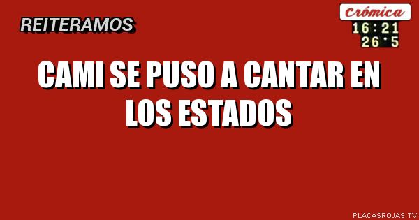 CAMI SE PUSO A CANTAR EN LOS ESTADOS