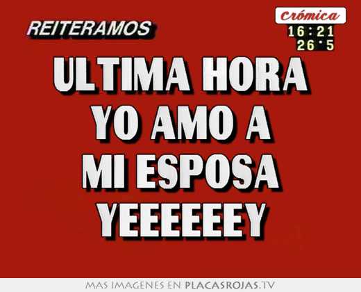 Última hora yo amo a mi esposa yeeeeeey