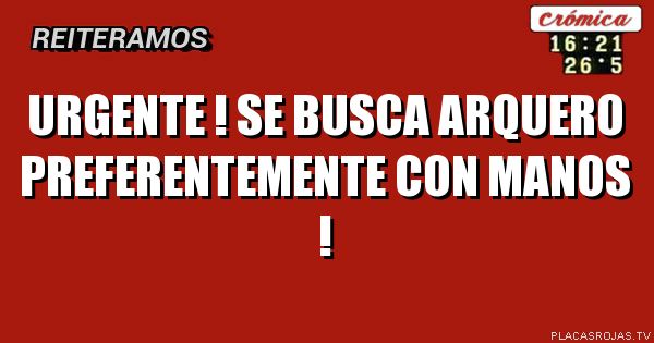 Urgente ! 
Se busca arquero
Preferentemente con manos !