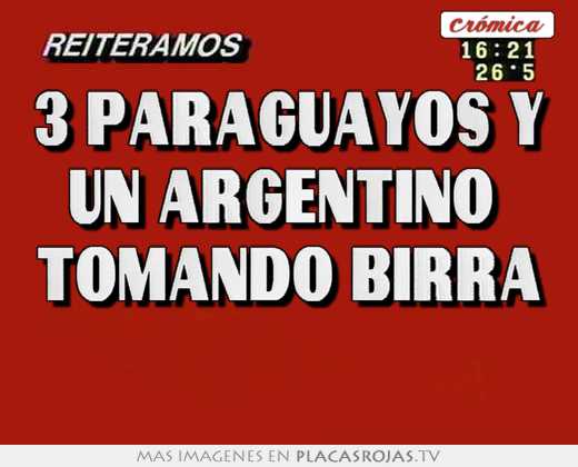3 paraguayos y un argentino  tomando birra