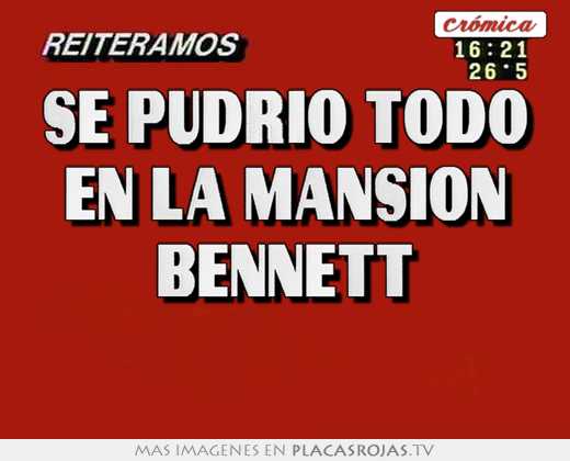 se pudrió todo en la mansión bennett