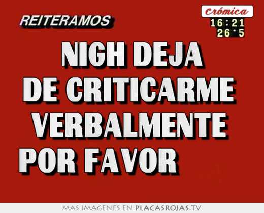 nigh deja de criticarme verbalmente por favor