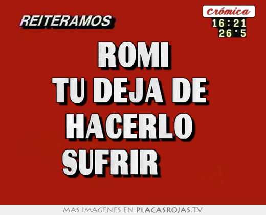 romi tú deja de hacerlo sufrir…