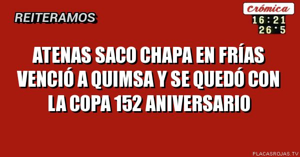atenas saco chapa en Frías venció a quimsa y se quedó con la copa 152 aniversario