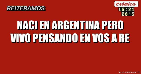 naci en argentina pero vivo pensando en vos a re