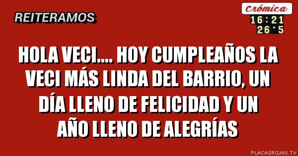 Hola veci.... hoy cumpleAños la veci más linda del barrio, un día lleno de felicidad y un año lleno de alegrías