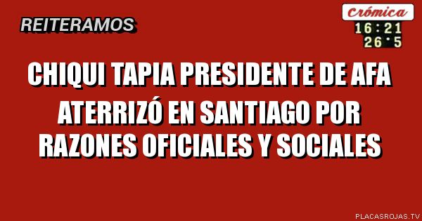 chiqui tapia presidente de afa aterrizó en Santiago por razones oficiales y sociales