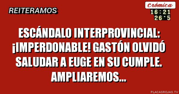 Escándalo interprovincial: ¡imperdonable! gastón olvidó saludar a euge en su cumple. Ampliaremos...
