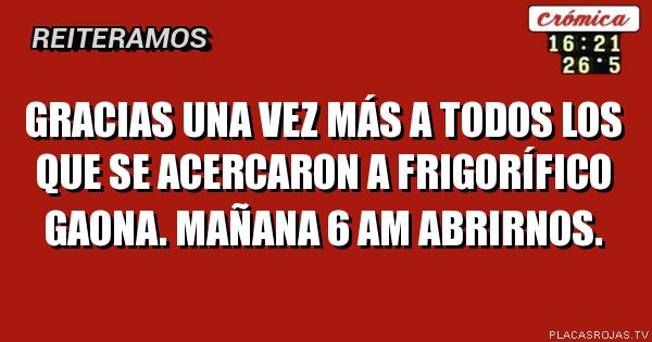 Gracias una vez más a todos los que se acercaron a frigorífico GAONA. Mañana 6 am abrirnos.