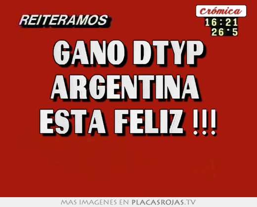 ganó dtyp argentina está feliz !!!