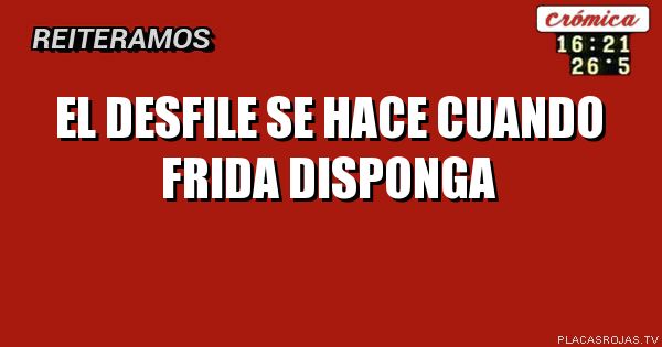 EL DESFILE se hace
Cuando frida
Disponga