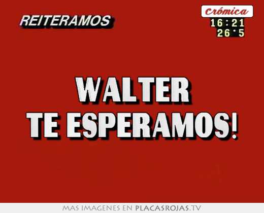 walter te esperamos!
