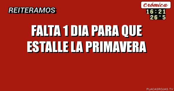 Falta 1 dia
para que estalle la primavera