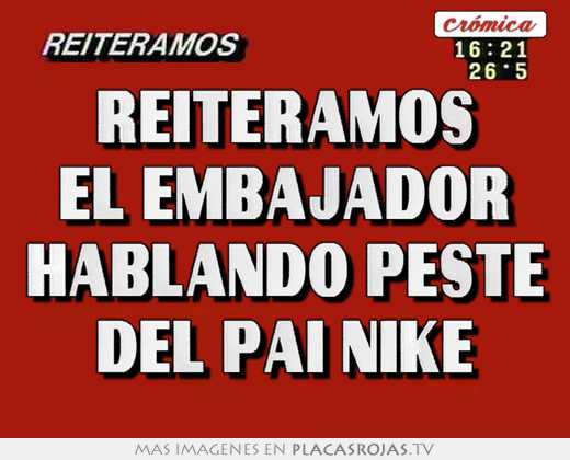reiteramos el embajador hablando peste del pai nike