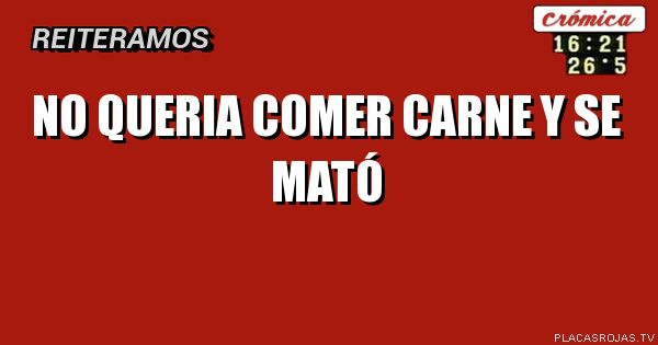 No queria comer carne y se mató