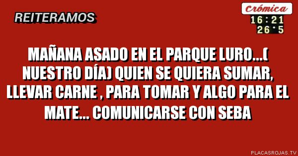 Mañana asado en el parque luro...( Nuestro día) Quien se quiera sumar, llevar carne , para tomar y algo para el mate... Comunicarse con seba