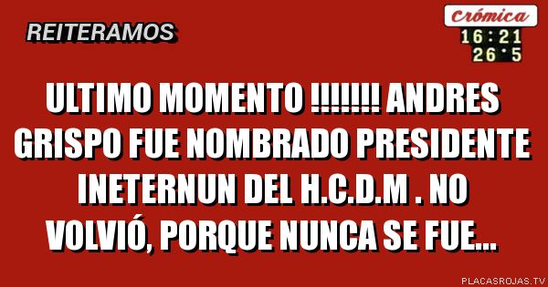 ULTIMO MOMENTO !!!!!!!
Andres grispo fue nombrado presidente ineternun del H.C.D.M .
No volvió, porque nunca se fue...