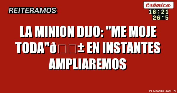 La minion dijo:
\"Me moje toda\"