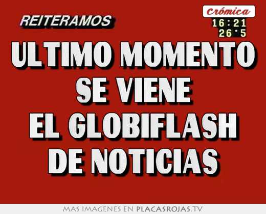 Último momento se viene el globiflash de noticias