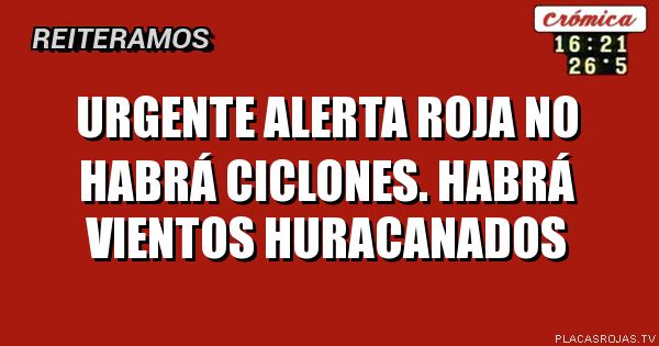 Urgente alerta roja no habrá ciclones. habrá vientos huracanados