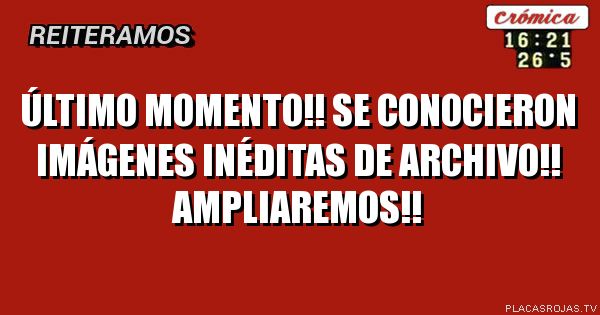 Último momento!! Se conocieron imágenes inéditas de archivo!!
Ampliaremos!!