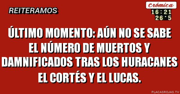 Último momento: aún no se sabe el número de muertos y damnificados tras los huracanes el Cortés y el lucas.