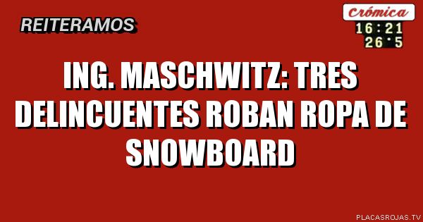 Ing. maschwitz: tres delincuentes roban ropa de snowboard